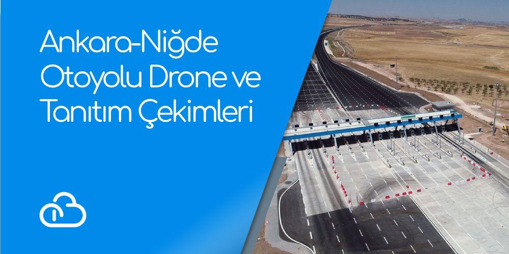 Ankara-Niğde Otoyolu Drone ve Tanıtım Çekimleri