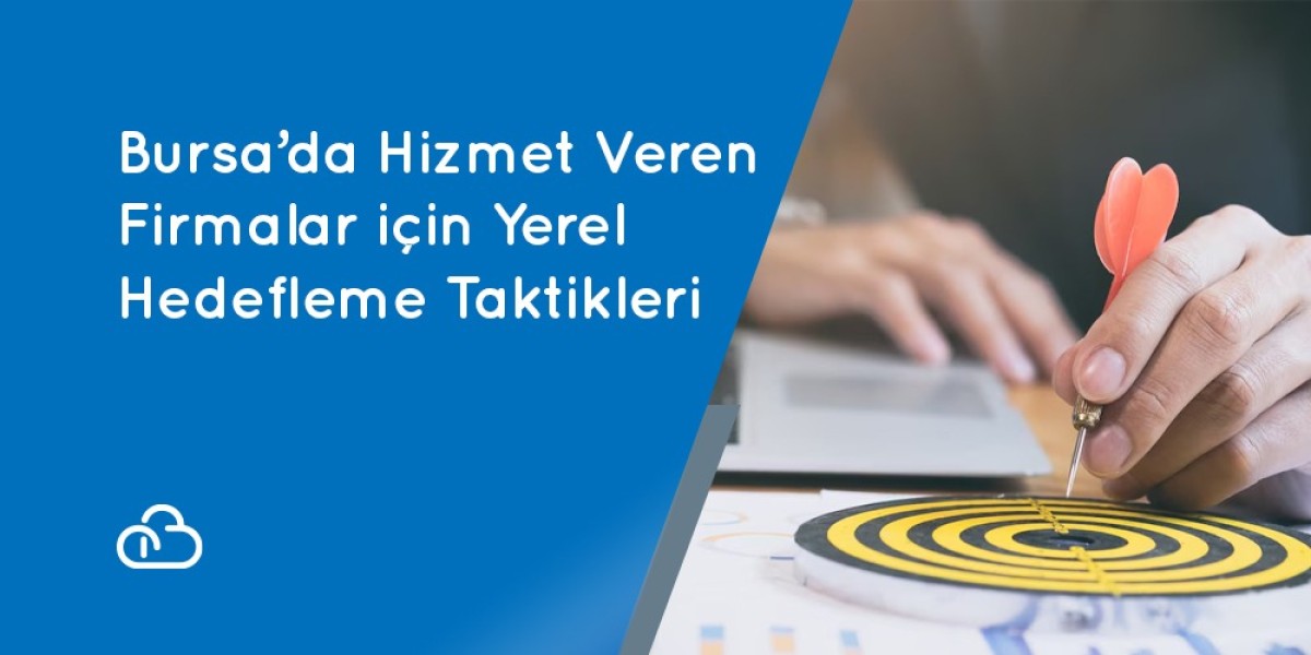 Bursa’da Hizmet Veren Firmalar İçin Yerel Hedefleme Taktikleri